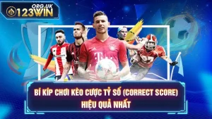 Bí Kíp Chơi Kèo Cược Tỷ Số (Correct Score) Hiệu Quả Nhất