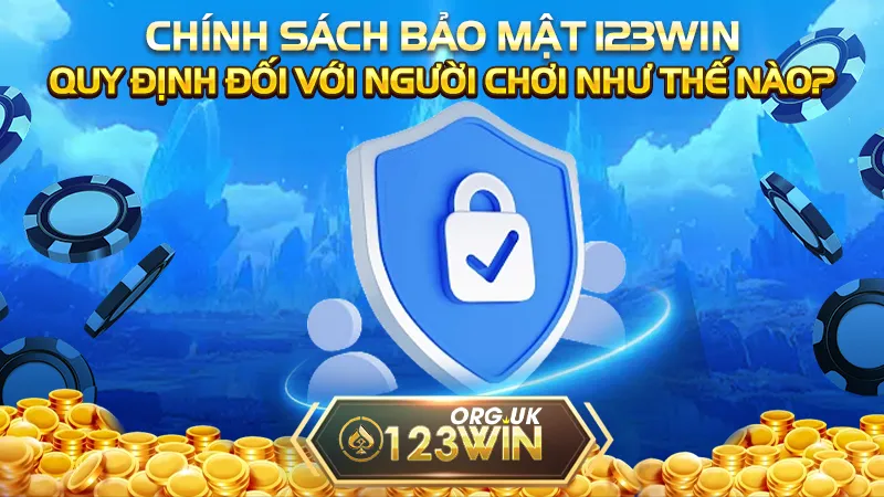 Chính sách bảo mật 123WIN quy định đối với người chơi như thế nào?