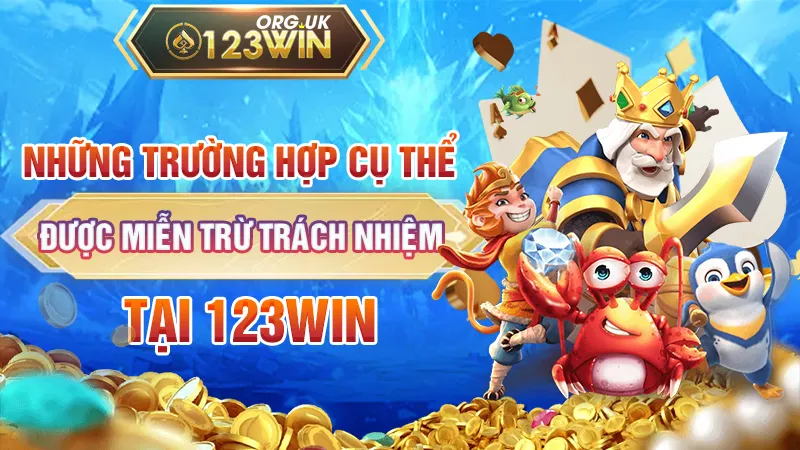 Những trường hợp cụ thể được miễn trừ trách nhiệm tại 123WIN