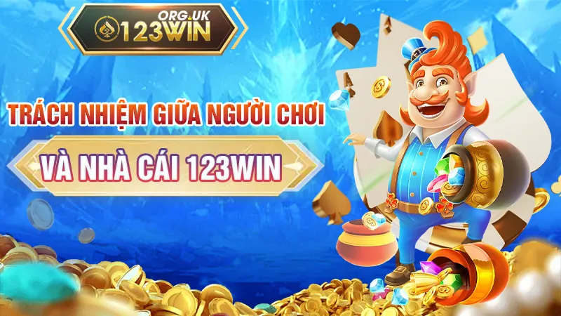 Trách nhiệm giữa người chơi và nhà cái 123WIN 